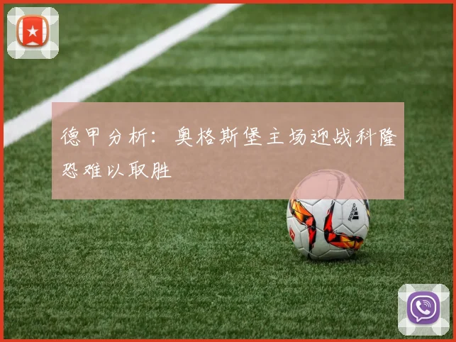 德甲分析：奥格斯堡主场迎战科隆恐难以取胜