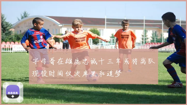 字母哥在雄鹿忠诚十三年或将离队现役时间仅次库里和追梦