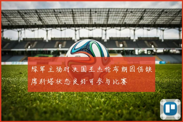 绿军主场对决国王杰伦布朗因伤缺席科塔状态良好可参与比赛